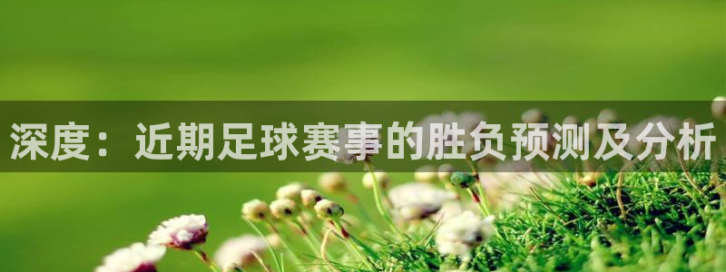 深度：近期足球赛事的胜负预测及分析